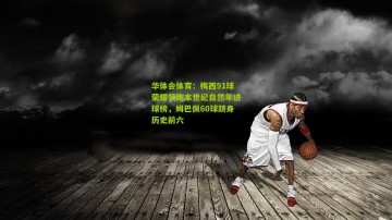 华体会体育：梅西91球荣耀领跑本世纪自然年进球榜，姆巴佩60球跻身历史前六